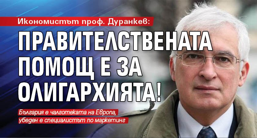 Икономистът проф. Дуранкев: Правителствената помощ е за олигархията!