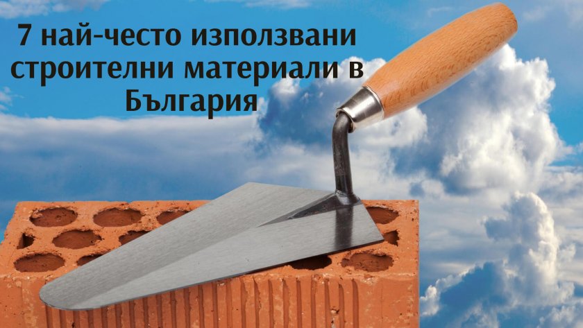 Седем най-често използвани строителни материали в България