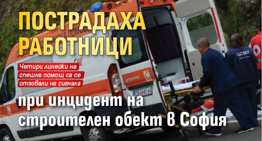 Пострадаха работници при инцидент на строителен обект в София