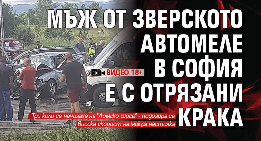 Мъж от зверското автомеле в София е с отрязани крака (ВИДЕО 18+)