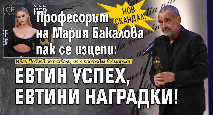 Нов скандал: Професорът на Мария Бакалова пак се изцепи: Евтин успех, евтини награДКИ!