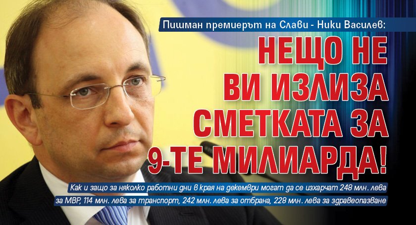Пишман премиерът на Слави - Ники Василев: Нещо не ви излиза сметката за 9-те милиарда!
