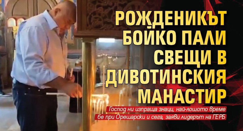 Рожденикът Бойко пали свещи в Дивотинския манастир 