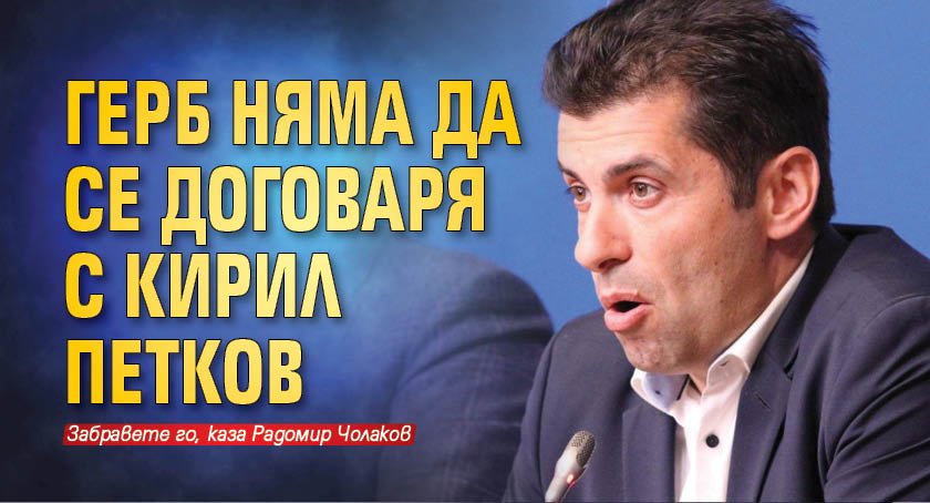 ГЕРБ няма да се договаря с Кирил Петков