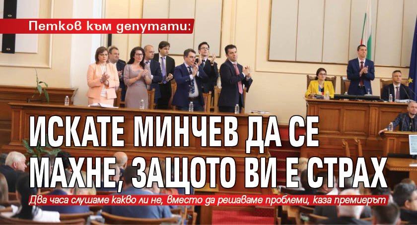 Петков към депутати: Искате Минчев да се махне, защото ви е страх