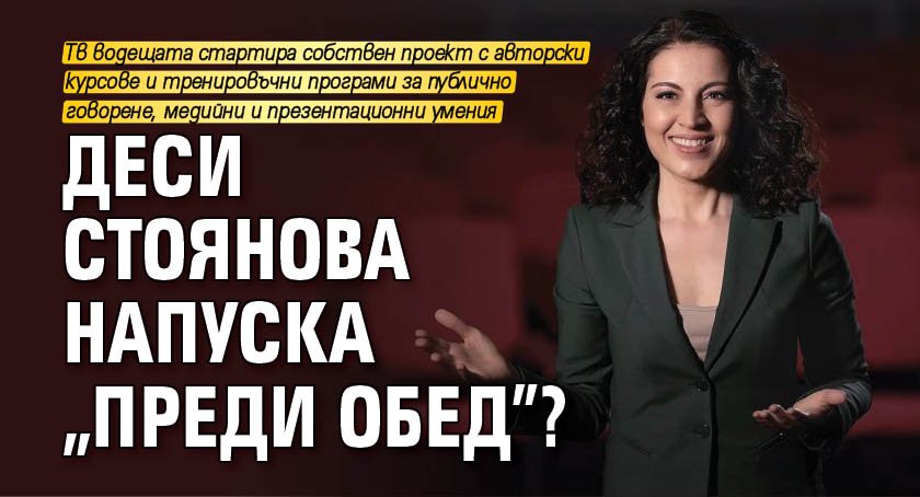 Деси Стоянова, позната на всички от телевизионния екран, стартира собствен