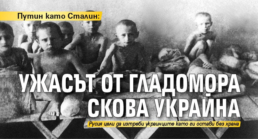 Путин като Сталин: Ужасът от Гладомора скова Украйна