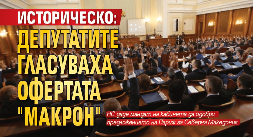 Историческо: Депутатите гласуваха офертата "Макрон"
