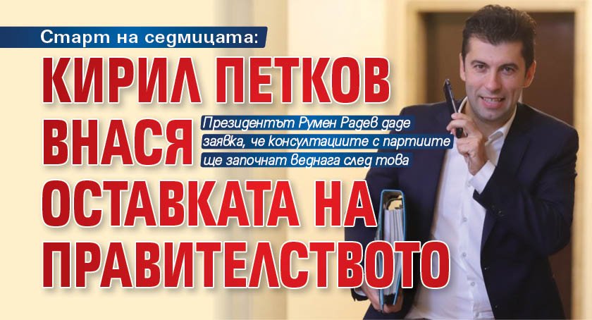 Старт на седмицата: Кирил Петков внася оставката на правителството