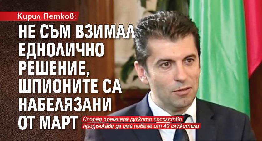 Кирил Петков: Не съм взимал еднолично решение, шпионите са набелязани от март