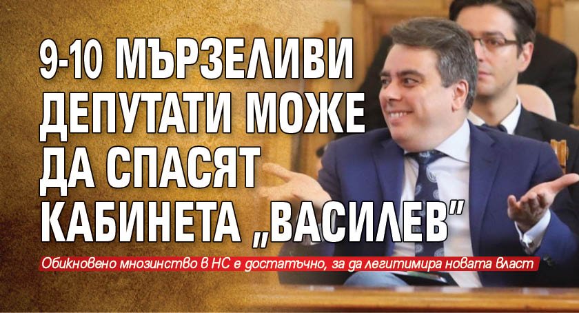 9-10 мързеливи депутати може да спасят кабинета "Василев"