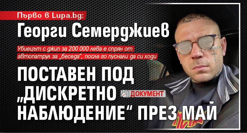 Първо в Lupa.bg: Георги Семерджиев поставен под „дискретно наблюдение“ през май (ДОКУМЕНТ)