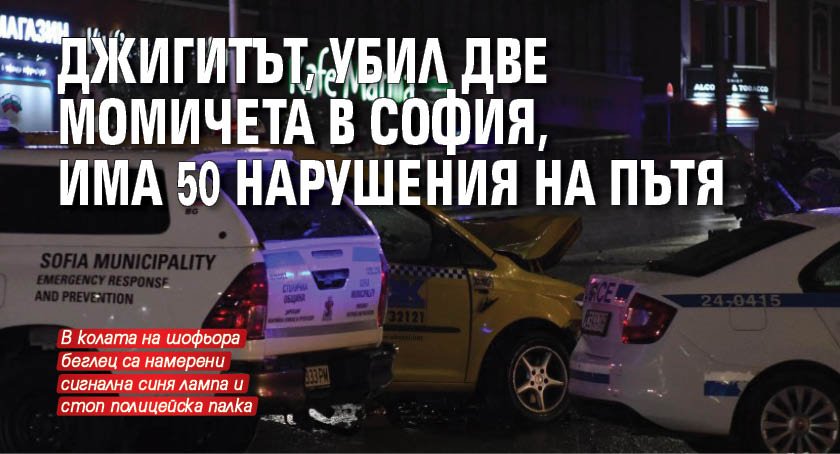 Джигитът, убил две момичета в София, има 50 нарушения на пътя