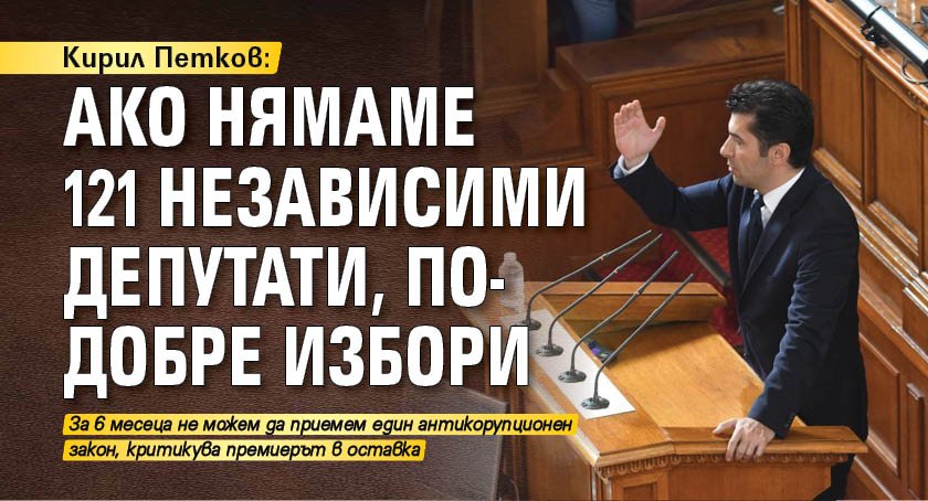 Кирил Петков: Ако нямаме 121 независими депутати, по-добре избори 