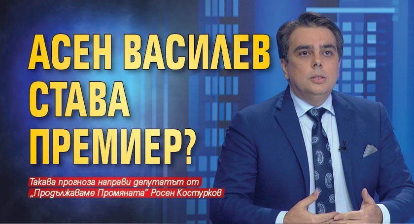 Асен Василев става премиер?