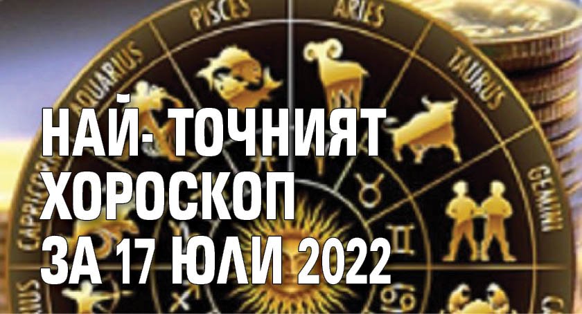 Най-точният хороскоп за 17 юли 2022