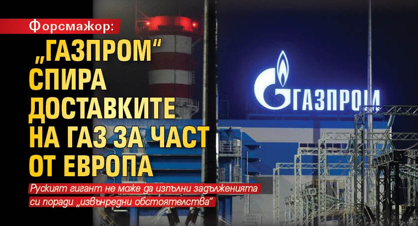 Форсмажор: „Газпром“ спира доставките на газ за част от Европа