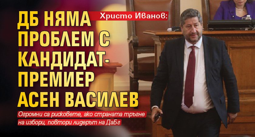 Христо Иванов: ДБ няма проблем с кандидат-премиер Асен Василев 