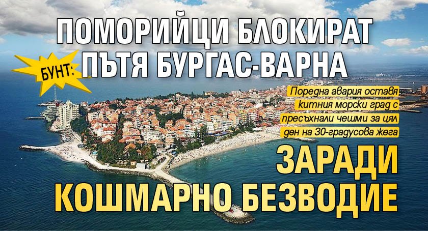 БУНТ: Поморийци блокират пътя Бургас-Варна заради кошмарно безводие 