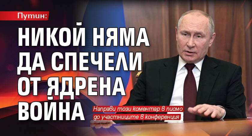 Путин: Никой няма да спечели от ядрена война