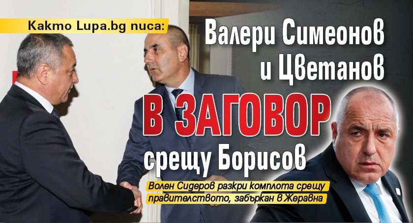 Както Lupa.bg писа: Валери Симеонов и Цветанов в заговор срещу Борисов