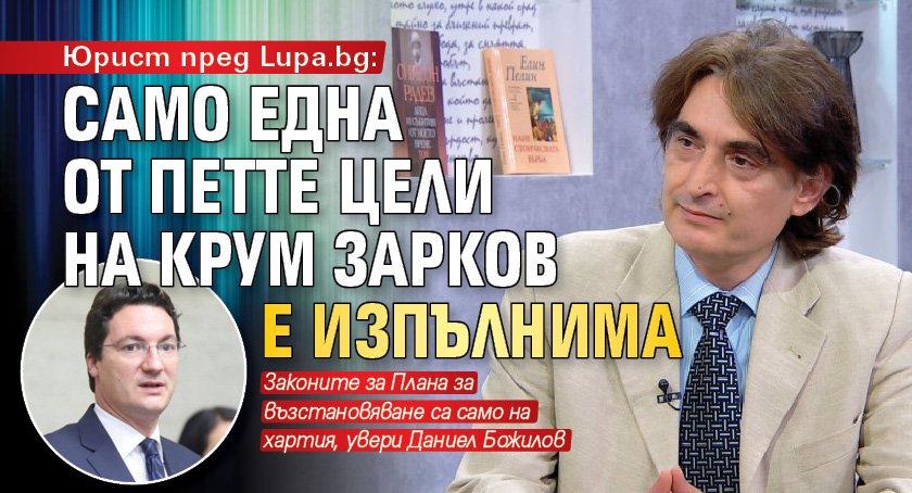 Юрист пред Lupa.bg: Само една от петте цели на Крум Зарков е изпълнима