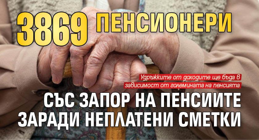 3869 пенсионери със запор на пенсиите заради неплатени сметки