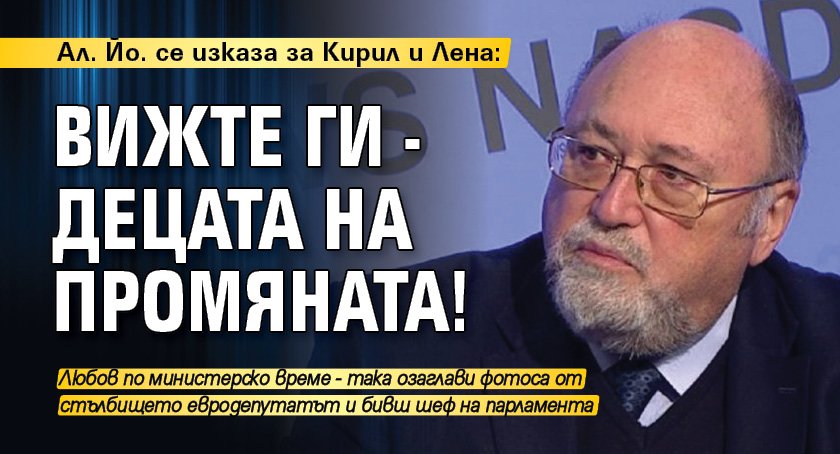 Ал. Йо. се изказа за Кирил и Лена: Вижте ги - децата на промяната!