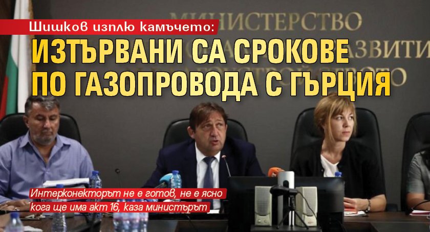 Шишков изплю камъчето: Изтървани са срокове по газопровода с Гърция