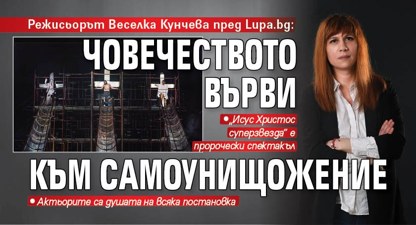 Режисьорът Веселка Кунчева пред Lupa.bg: Човечеството върви към самоунищожение