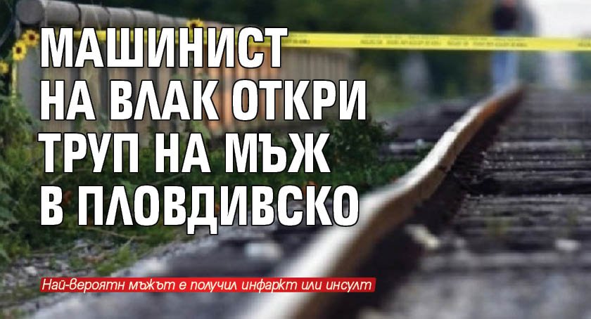 Машинист на влак откри труп на мъж в Пловдивско
