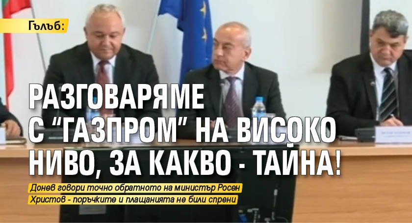 Гълъб: Разговаряме с "Газпром" на високо ниво, за какво - тайна!