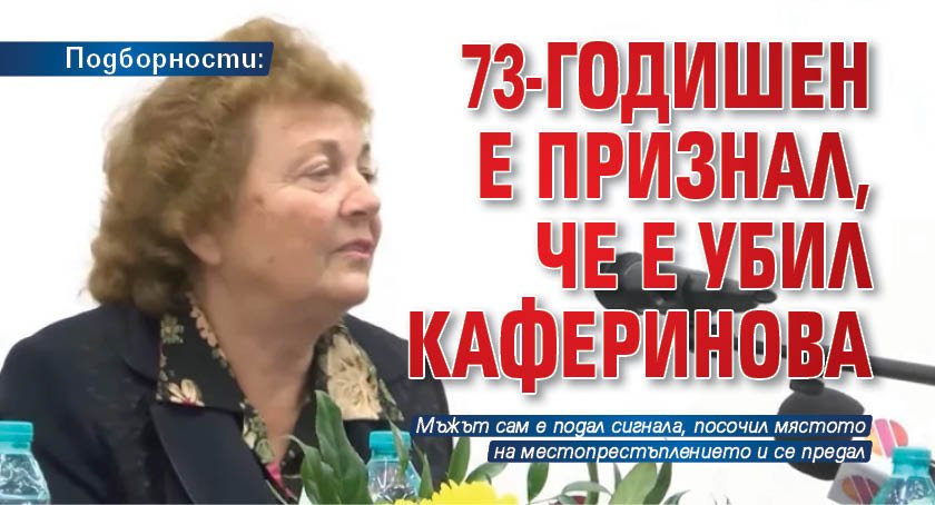 Подборности: 73-годишен е признал, че е убил Каферинова