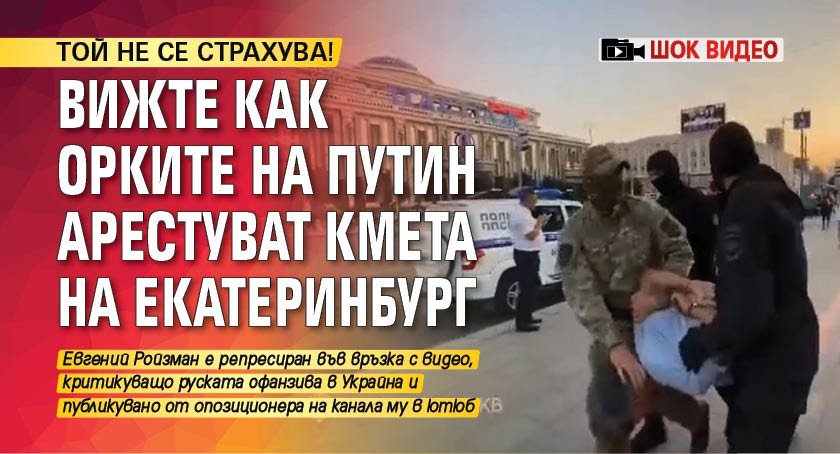 ТОЙ НЕ СЕ СТРАХУВА! Вижте как орките на Путин арестуват кмета на Екатеринбург (ШОК ВИДЕО)
