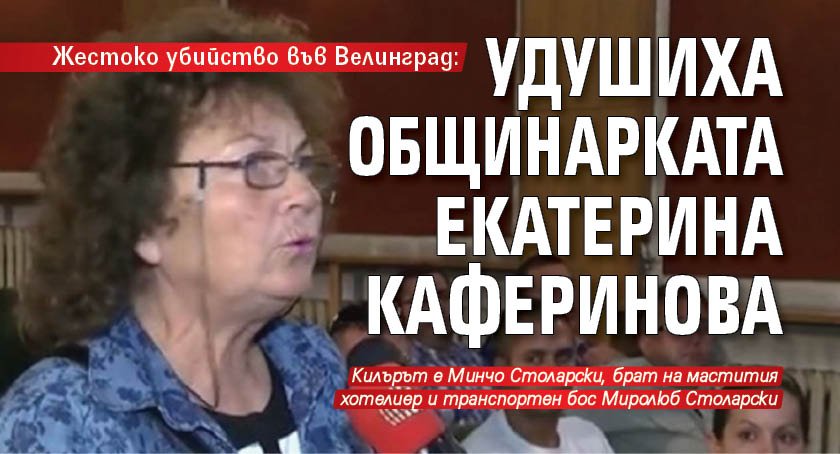 Жестоко убийство във Велинград: Удушиха общинарката Екатерина Каферинова