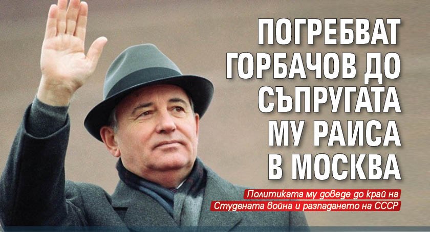 Погребват Горбачов до съпругата му Раиса в Москва