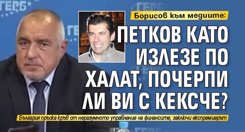 Борисов към медиите: Петков като излезе по халат, почерпи ли ви с кексче?