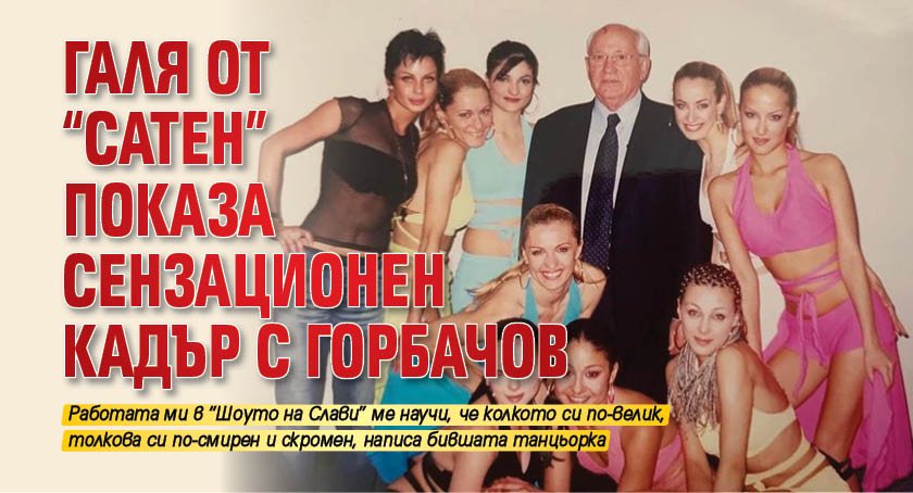 Галя от "Сатен" показа сензационен кадър с Горбачов