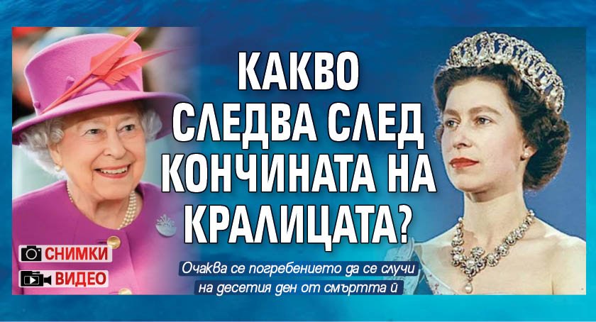 Какво следва след кончината на Кралицата? (СНИМКИ+ВИДЕО)