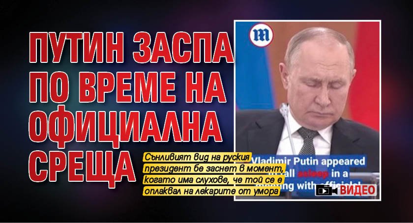 Путин заспа по време на официална среща (Видео)