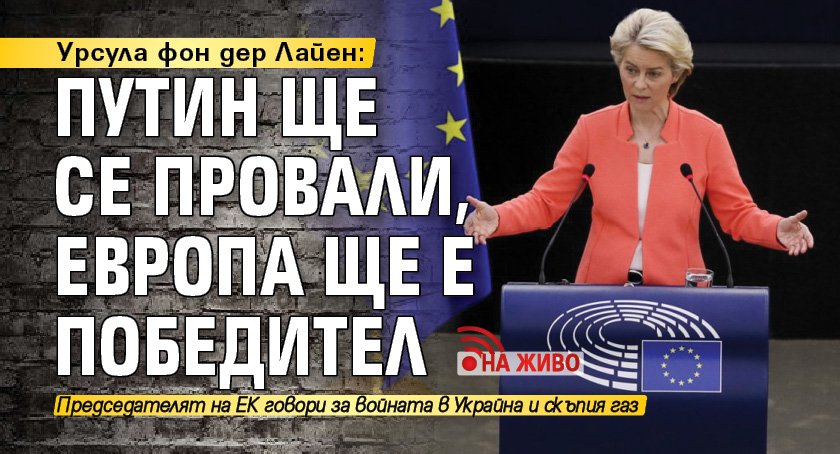 Урсула фон дер Лайен: Путин ще се провали, Европа ще е победител (НА ЖИВО)