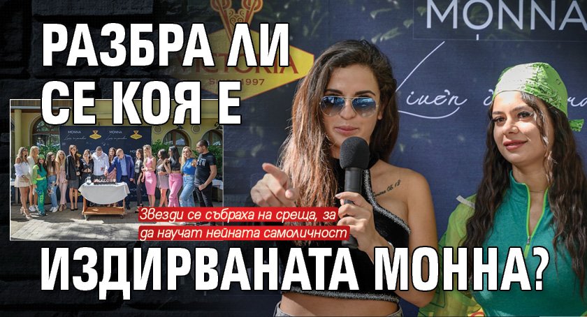 Разбра ли се коя е издирваната Монна?