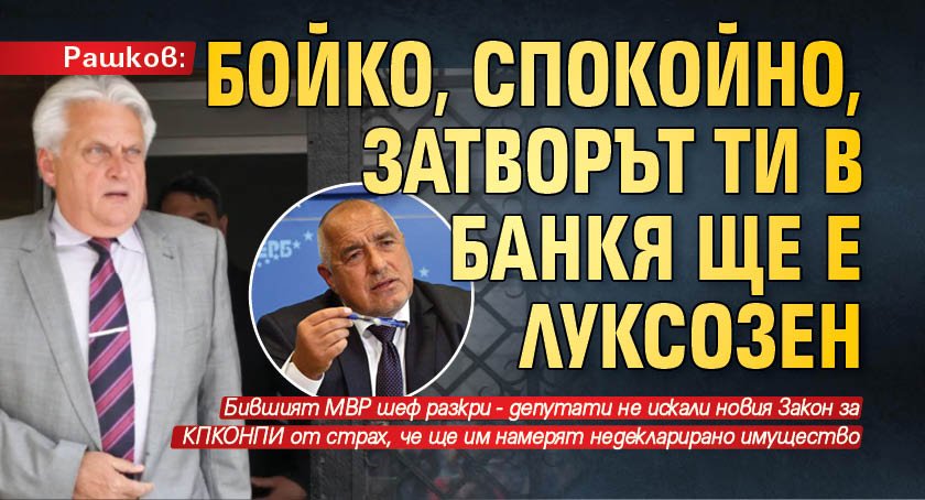 Рашков: Бойко, спокойно, затворът ти в Банкя ще е луксозен