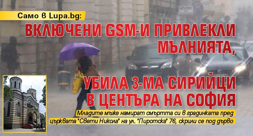 Само в Lupa.bg: Включени GSM-и привлекли мълнията, убила 3-ма сирийци в центъра на София