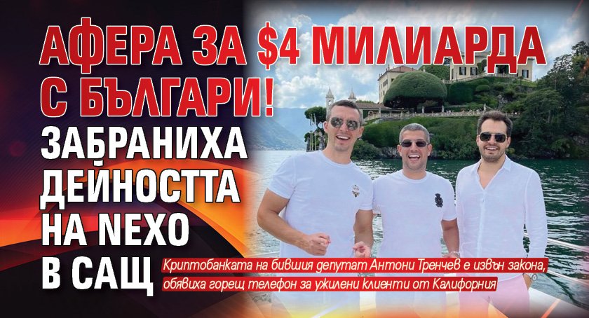 Афера за $4 милиарда с българи! Забраниха дейността на Nexo в САЩ