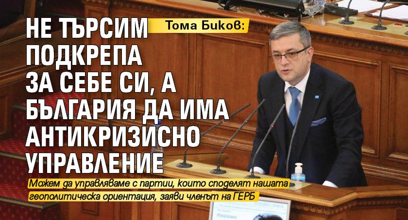 Тома Биков: Не търсим подкрепа за себе си, а България да има антикризисно управление