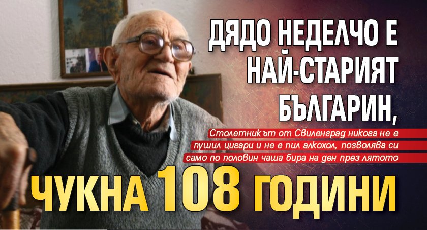 Дядо Неделчо е най-старият българин, чукна 108 години