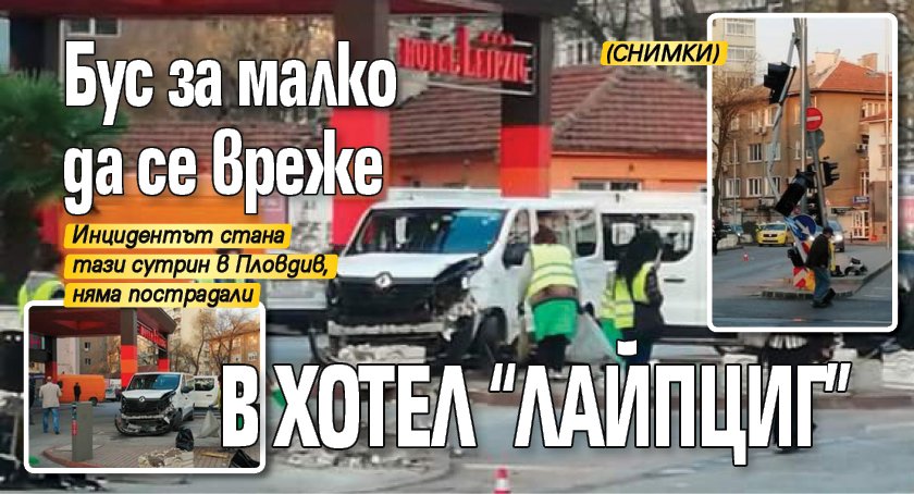 Бус за малко да се вреже в хотел "Лайпциг" (СНИМКИ)