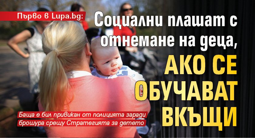 Първо в Lupa.bg: Социални плашат с отнемане на деца, ако се обучават вкъщи