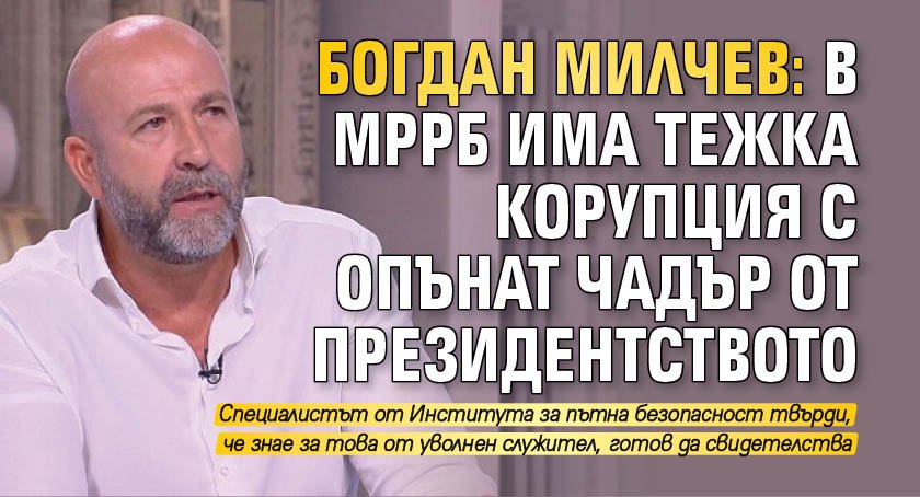 Богдан Милчев: В МРРБ има тежка корупция с опънат чадър от президентството
